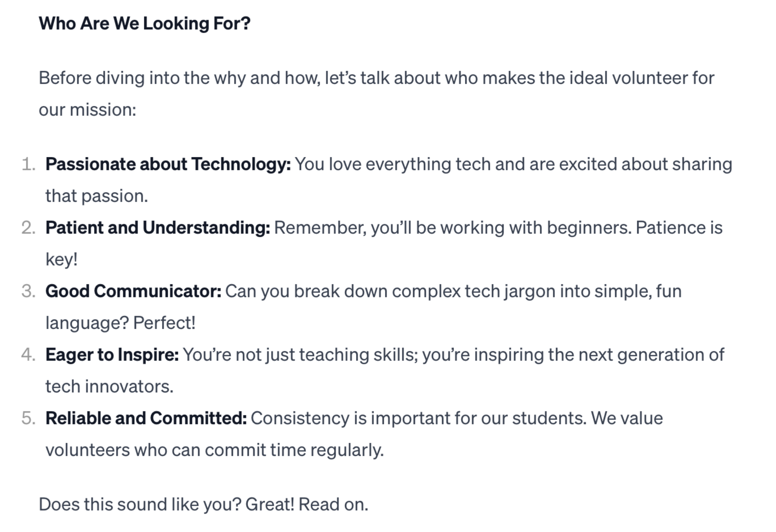 Who Are We Looking For?

Before diving into the why and how, let’s talk about who makes the ideal volunteer for our mission:

Passionate about Technology: You love everything tech and are excited about sharing that passion.
Patient and Understanding: Remember, you’ll be working with beginners. Patience is key!
Good Communicator: Can you break down complex tech jargon into simple, fun language? Perfect!
Eager to Inspire: You’re not just teaching skills; you’re inspiring the next generation of tech innovators.
Reliable and Committed: Consistency is important for our students. We value volunteers who can commit time regularly.

Does this sound like you? Great! Read on.